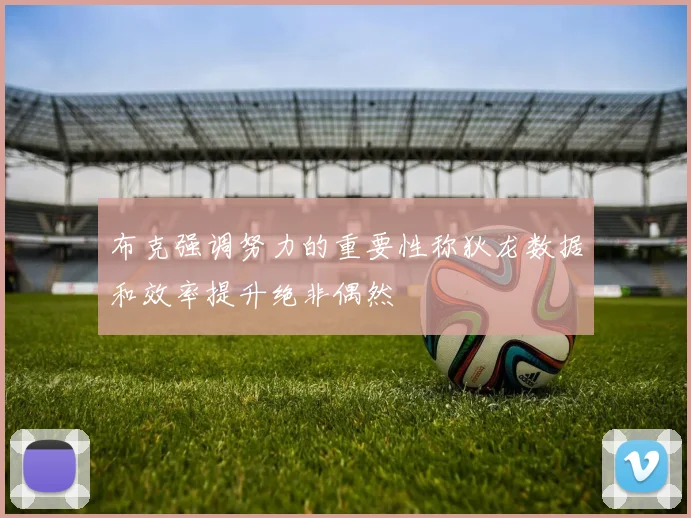 布克强调努力的重要性称狄龙数据和效率提升绝非偶然